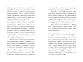 (Abed), em 1995, e o reconhecimento da educação a distân-         dos anos 1990, diversos ambientes virtuais de aprendizagem
cia pelo MEC que, em 1995, criou um setor destinado exclu-        tinham sido criados em universidades brasileiras.
sivamente a essa modalidade de ensino aprendizagem. No                   Atualmente, as universidades corporativas surgem
ano seguinte, o artigo n0 80 da Lei de Diretrizes e Bases da      como umas das maiores patrocinadoras da educação baseada
Educação Nacional (LDB) oficializou, pela primeira vez, a         em TICs no Brasil e no mundo, em função da necessidade do
educação a distância no país, conferindo-lhe validade e equi-     incremento qualitativo e quantitativo da educação empresa-
valência em relação a todos os níveis de ensino.                  rial e garantia da educação continuada interna às empresas.
       Embora essa modalidade de ensino tenha uma longa           Dados mais recentes indicam que o Brasil já tem cerca de cem
história no Brasil, as primeiras iniciativas na área de ensino    universidades corporativas contra 2 mil americanas.
superior só surgiram na década de 1990, motivadas pela per-              No que se refere às universidades virtuais, a PUC-RS,
cepção de que a educação a distância era uma estratégia que       a PUC-Campinas, Universidade Federal de Santa Catarina
poderia operar paralelamente à escola regular. Consolidou-se,     (UFSC) e a Fundação Getúlio Vargas (FGV) podem ser des-
de um lado, a ideia de que a educação a distância era algo        tacadas como pioneiras.
complementar ou supletivo e que, por isso, não substituiria
em nenhuma hipótese a educação presencial e, por outro,           consórcio cederj/cecierj       Em 1999, o governo do es-
a ideia de que ela representaria sempre uma alternativa de        tado do Rio de Janeiro, por meio da Secretaria de Ciência,
baixa qualidade ao ensino presencial.                             Tecnologia e Inovação (Secti), elaborou proposta para am-
       O cenário começa a modificar-se com a intensificação do    pliar o acesso ao ensino superior usando o ensino a distân-
uso das novas tecnologias de comunicação e informação (TICs)      cia, por meio da formação de um consórcio entre as uni-
no setor produtivo. Ainda na década de 1990, o ensino a distân-   versidades públicas do estado. Cerca de um ano depois foi
cia passou a incluir programas de pós-graduação — sobretudo       criado o Centro de Educação Superior a Distância do Rio
mestrados profissionais, organizados segundo necessidades de      de Janeiro (Cederj), formado pelas universidades Estadual
empresas. Esses programas aproximaram o ambiente acadêmi-         do Norte Fluminense (Uenf), Estadual do Rio de Janeiro
co e o setor produtivo e contribuíram para mudar a percepção      (Uerj), Federal Fluminense (UFF), Federal do Rio de Janeiro
de que a educação baseada em TICs se resumia a uma moda-          (UFRJ), Federal Rural do Rio de Janeiro (UFFRJ) e Federal
lidade de ensino para as vítimas do fracasso escolar. No fim      do Estado do Rio de Janeiro (Uni-Rio).

                              64                                                               65
 