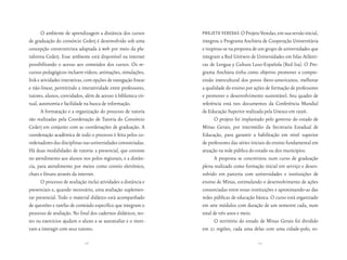 O ambiente de aprendizagem a distância dos cursos         Projeto veredas O Projeto Veredas, em sua versão inicial,
de graduação do consórcio Cederj é desenvolvido sob uma          integrou o Programa Anchieta de Cooperação Universitária
concepção construtivista adaptada à web por meio da pla-         e inspirou-se na proposta de um grupo de universidades que
taforma Cederj. Esse ambiente está disponível na internet        integram a Red Unitwin de Universidades em Islas Atlânti-
possibilitando o acesso aos conteúdos dos cursos. Os re-         cas de Lengua y Cultura Luso-Española (Red Isa). O Pro-
cursos pedagógicos incluem vídeos, animações, simulações,        grama Anchieta tinha como objetivo promover a compre-
link e atividades interativas, com opções de navegação linear    ensão intercultural dos povos ibero-americanos, melhorar
e não-linear, permitindo a interatividade entre professores,     a qualidade do ensino por ações de formação de professores
tutores, alunos, convidados, além de acesso à biblioteca vir-    e promover o desenvolvimento sustentável. Seu quadro de
tual, autonomia e facilidade na busca de informação.             referência está nos documentos da Conferência Mundial
       A formatação e a organização do processo de tutoria       de Educação Superior realizada pela Unesco em 1996.
são realizadas pela Coordenação de Tutoria do Consórcio                 O projeto foi implantado pelo governo do estado de
Cederj em conjunto com as coordenações de graduação. A           Minas Gerais, por intermédio da Secretaria Estadual de
coordenação acadêmica de todo o processo é feita pelos co-       Educação, para garantir a habilitação em nível superior
ordenadores das disciplinas nas universidades consorciadas.      de professores das séries iniciais do ensino fundamental em
Há duas modalidades de tutoria: a presencial, que consiste       atuação na rede pública do estado ou dos municípios.
no atendimento aos alunos nos polos regionais, e a distân-              A proposta se concretizou num curso de graduação
cia, para atendimento por meios como correio eletrônico,         plena realizado como formação inicial em serviço e desen-
chats e fóruns através da internet.                              volvido em parceria com universidades e instituições de
       O processo de avaliação inclui atividades a distância e   ensino de Minas, estimulando o desenvolvimento de ações
presenciais e, quando necessário, uma avaliação suplemen-        consorciadas entre essas instituições e aproximando-as das
tar presencial. Todo o material didático está acompanhado        redes públicas de educação básica. O curso está organizado
de questões e tarefas de conteúdo específico que integram o      em sete módulos com duração de um semestre cada, num
processo de avaliação. No final dos cadernos didáticos, tes-     total de três anos e meio.
tes ou exercícios ajudam o aluno a se autoavaliar e o moti-             O território do estado de Minas Gerais foi dividido
vam a interagir com seus tutores.                                em 21 regiões, cada uma delas com uma cidade-polo, es-

                              68                                                             69
 