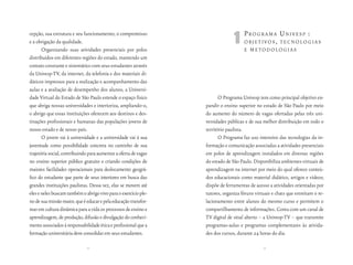 cepção, sua estrutura e seu funcionamento, o compromisso
e a obrigação da qualidade.
       Organizando suas atividades presenciais por polos
                                                                                1p     rogrAmA univesp :
                                                                                     objetivos, tecnologiAs
                                                                                     e metodologiAs
distribuídos em diferentes regiões do estado, mantendo um
contato constante e sistemático com seus estudantes através
da Univesp-TV, da internet, da telefonia e dos materiais di-
dáticos impressos para a realização e acompanhamento das
aulas e a avaliação de desempenho dos alunos, a Universi-
dade Virtual do Estado de São Paulo estende o espaço físico              O Programa Univesp tem como principal objetivo ex-
que abriga nossas universidades e interioriza, ampliando-o,       pandir o ensino superior no estado de São Paulo por meio
o abrigo que essas instituições oferecem aos destinos e des-      do aumento do número de vagas ofertadas pelas três uni-
tinações profissionais e humanas das populações jovens de         versidades públicas e de sua melhor distribuição em todo o
nosso estado e de nosso país.                                     território paulista.
       O jovem vai à universidade e a universidade vai à sua             O Programa faz uso intensivo das tecnologias da in-
juventude como possibilidade concreta no caminho de sua           formação e comunicação associadas a atividades presenciais
trajetória social, contribuindo para aumentar a oferta de vagas   em polos de aprendizagem instalados em diversas regiões
no ensino superior público gratuito e criando condições de        do estado de São Paulo. Disponibiliza ambientes virtuais de
maiores facilidades operacionais para deslocamento geográ-        aprendizagem na internet por meio do qual oferece conteú-
fico do estudante que parte de seus interiores em busca das       dos educacionais como material didático, artigos e vídeos;
grandes instituições paulistas. Dessa vez, elas se movem até      dispõe de ferramentas de acesso a atividades orientadas por
eles e neles buscam também o abrigo vivo para o exercício ple-    tutores, organiza fóruns virtuais e chats que estreitam o re-
no de sua missão maior, que é educar e pela educação transfor-    lacionamento entre alunos do mesmo curso e permitem o
mar em cultura dinâmica para a vida os processos de ensino e      compartilhamento de informações. Conta com um canal de
aprendizagem, de produção, difusão e divulgação do conheci-       TV digital de sinal aberto – a Univesp-TV – que transmite
mento associados à responsabilidade ética e profissional que a    programas-aulas e programas complementares às ativida-
formação universitária deve consolidar em seus estudantes.        des dos cursos, durante 24 horas do dia.

                              12                                                               13
 