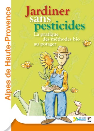 Alpes de Haute-Provence

Jardiner
sans
pesticides
La pratique
des méthodes bio
au potager

 