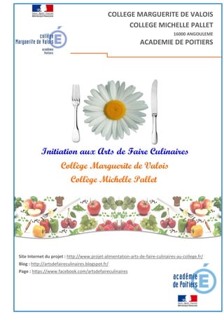 COLLEGE MARGUERITE DE VALOIS
COLLEGE MICHELLE PALLET
16000 ANGOULEME
ACADEMIE DE POITIERS
Site Internet du projet : http://www.projet-alimentation-arts-de-faire-culinaires-au-college.fr/
Blog : http://artsdefaireculinaires.blogspot.fr/
Page : https://www.facebook.com/artsdefaireculinaires
 