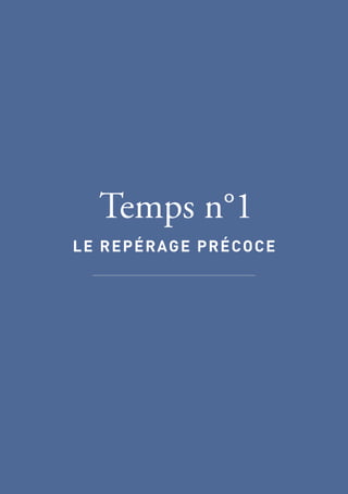 LE REPÉRAGE PRÉCOCE
Temps n°1
 
