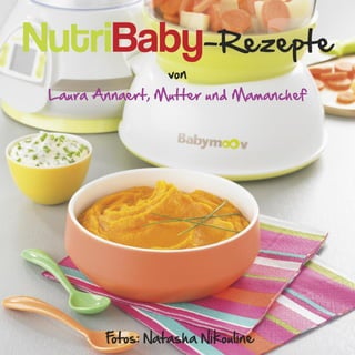 NutriBaby-Rezepte
                  von
 Laura Annaert, Mutter und Mamanchef




        Fotos: Natasha Nikouline
 