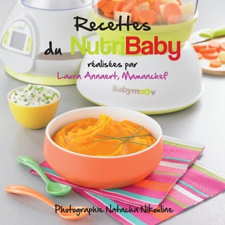 Recettes
du   NutriBaby
        réalisées par
 Laura Annaert, Mamanchef




 Photographie Natacha Nikouline
 