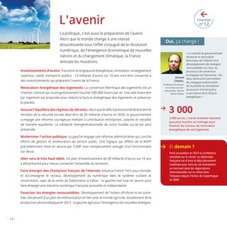 >

L’avenir
La politique, c’est aussi la préparation de l’avenir.
Alors que le monde change à une vitesse
étourdissante sous l’effet conjugué de la révolution
numérique, de l’émergence économique de nouvelles
nations et du changement climatique, la France
anticipe les mutations.
Investissements d’avenir. Transition écologique et énergétique, innovation, enseignement
supérieur, santé, transports publics : 12 milliards d’euros sur 10 ans vont être consacrés à
des investissements qui préparent l’avenir de la France.
Rénovation énergétique des logements. La conversion thermique des logements est un
chantier colossal qui va progressivement toucher 500.000 foyers par an. Une aide ﬁnancière
par logement est proposée pour réduire la facture énergétique des logements et préserver
la planète.
Assurer l’équilibre des régimes de retraites. Alors que le déﬁcit prévisionnel de la branche
retraites de la sécurité sociale allait être de 20 milliards d’euros en 2020, le gouvernement
a engagé une réforme courageuse mettant à contribution entreprises, salariés et retraités
de manière équilibrée. La solidarité intergénérationnelle de notre modèle social est ainsi
préservée.
Moderniser l’action publique. La gauche engage une réforme administrative qui concilie
efforts de gestion et amélioration du service public. Une logique qui diffère de la RGPP
précédemment mise en œuvre par l’UMP (non remplacement aveugle d’un fonctionnaire
sur deux).
Aller vers le très haut débit. Un plan d’investissement de 20 milliards d’euros sur 10 ans
a été présenté pour mieux connecter l’ensemble du territoire.
Faire émerger des champions français de l’Internet. Initiative French Tech pour stimuler
et accompagner le secteur, développement du numérique dans le système scolaire et
universitaire, rejet de la vente de Dailymotion à Yahoo : la gauche met tout en œuvre pour
faire émerger une industrie numérique française puissante et indépendante.

Chantier

n°12

Oui, ça change !
« La volonté du gouvernement
de placer la rénovation
thermique de l’habitat et le
développement des énergies
renouvelables au cœur du
processus de conversion
écologique est bienvenue. Ces
Ahmed deux dimensions permettent
Chatmi, de conjuguer préservation
Professeur-formateur
de la planète et stimulation
en normes environnementales, Rennes du pouvoir d’achat grâce
(Ille-et-Vilaine) à une baisse de la facture
énergétique. »

>

3 000
3.000 euros, c’est le montant maximal
que peut toucher un ménage pour
ﬁnancer les travaux de rénovation
énergétique de son logement.

> Et demain ?
Paris accueillera en 2015 la conférence
mondiale sur le climat. La diplomatie
française est d’ores et déjà pleinement
mobilisée pour faire de cet événement
un tournant dans les négociations
internationales sur le climat dans
l’impasse depuis l’échec de Copenhague
en 2009.

Favoriser les énergies renouvelables. Développement de l’éolien off-shore et en outremer, lancement d’un plan de méthanisation en lien avec le monde agricole, doublement de la
production photovoltaïque en 2013 : la gauche agit pour l’émergence de nouvelles énergies.

- 14 -

LB.indd 14

16/01/14 10:56

 