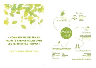 1 
« COMMENT FINANCER LES 
PROJETS ENERGETIQUES DANS 
LES TERRITOIRES RURAUX » 
24 ET 25 NOVEMBRE 2014 
2 
 
