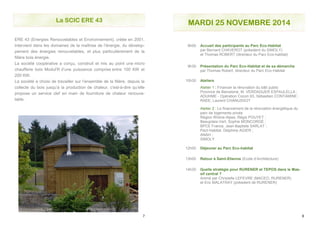 ERE 43 (Energies Renouvelables et Environnement), créée en 2001, 
intervient dans les domaines de la maîtrise de l’énergie, du dévelop-pement 
des énergies renouvelables, et plus particulièrement de la 
filière bois énergie. 
La société coopérative a conçu, construit et mis au point une micro 
chaufferie bois Modul’R d’une puissance comprise entre 100 KW et 
200 KW. 
La société a choisi de travailler sur l’ensemble de la filière, depuis la 
collecte du bois jusqu’à la production de chaleur, c'est-à-dire qu’elle 
propose un service clef en main de fourniture de chaleur renouve-lable. 
7 
La SCIC ERE 43 
8 
MARDI 25 NOVEMBRE 2014 
9h00 Accueil des participants au Parc Eco-Habitat 
par Bernard CHAVEROT (président du SIMOLY) 
et Thomas ROBERT (directeur du Parc Eco-habitat) 
9h30 Présentation du Parc Eco-Habitat et de sa démarche 
par Thomas Robert, directeur du Parc Eco-Habitat 
10h30 Ateliers 
Atelier 1 : Financer la rénovation du bâti public 
Province de Barcelone, M. VERDAGUER ESPAULELLA ; 
ADUHME - Opération Cocon 63, Sébastien CONTAMINE ; 
RAEE, Laurent CHANUSSOT 
Atelier 2 : Le financement de la rénovation énergétique du 
parc de logements privés 
Région Rhône-Alpes, Régis POUYET ; 
Beaujolais-Vert, Sophie MONCORGÉ ; 
BPCE France, Jean-Baptiste SARLAT ; 
Pact-Habitat, Delphine AGIER ; 
ANAH ; 
SIMOLY 
12h00 Déjeuner au Parc Eco-habitat 
13h00 Retour à Saint-Etienne (Ecole d’Architecture) 
14h30 Quelle stratégie pour RURENER et TEPOS dans le Mas-sif 
central ? 
Animé par Christelle LEFEVRE (MACEO, RURENER) 
et Eric MALATRAY (président de RURENER) 
 
