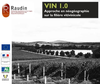 VIN 1.0
Approche en néogéographie
sur la filière vitivinicole




                              1
 
