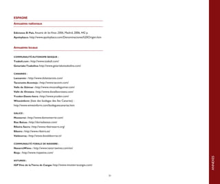 ESPAGNE

Annuaires nationaux


Ediciones El País, Anuario de los Vinos 2006, Madrid, 2006, 442 p.
Apoloybaco: http://www.apoloybaco.com/Denominaciones%20Origen.htm



Annuaires locaux


COMMUNAUTÉ AUTONOME BASQUE :

Txakoli.com : http://www.txakoli.com/
Getariako Txakolina: http://www.getariakotxakolina.com/


CANARIES :

Lanzarote : http://www.dolanzarote.com/
Tacoronte-Acentejo : http://www.tacovin.com/
Valle de Güímar : http://www.vinosvalleguimar.com/
Valle de Orotava : http://www.dovalleorotava.com/
Ycoden-Daute-Isora : http://www.ycoden.com/
Winesinform (liste des bodegas des îles Canaries) :
http://www.winesinform.com/bodeguescanarias.htm

GALICE :

Monterrei : http://www.domonterrei.com/
Rias Baixas : http://doriasbaixas.com/
Ribeira Sacra : http://www.ribeirasacra.org/
Ribeiro : http://www.ribeiro.es/
Valdeorras : http://www.dovaldeorras.tv/


COMMUNAUTÉ FORALE DE NAVARRE :

NavarraWines : http://www.navarrawines.com/en/
Rioja : http://www.riojawine.com/




                                                                          ANNEXES
ASTURIES :

IGP Vino de la Tierra de Cangas http://www.vinotierracangas.com/



                                                                     51
 