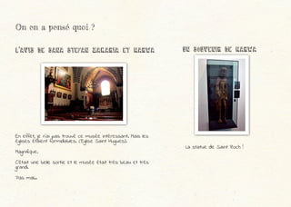 On en a pensé quoi ?
En effet, je n’ai pas trouvé ce musée intéressant. Mais les
églises étaient formidables. (Eglise Saint Hugues).
Magnifique.
C’était une belle sortie et le musée était très beau et très
grand.
Pas mal…
L’Avis de SANA STEFAN Zakaria et Marwa
La statue de Saint Roch !
UN SOUVENIR dE MARWA
 