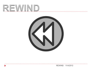 REWIND




         REWIND   11/4/2012
 