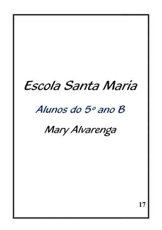 17
Escola Santa Maria
Alunos do 5º ano B
Mary Alvarenga
 