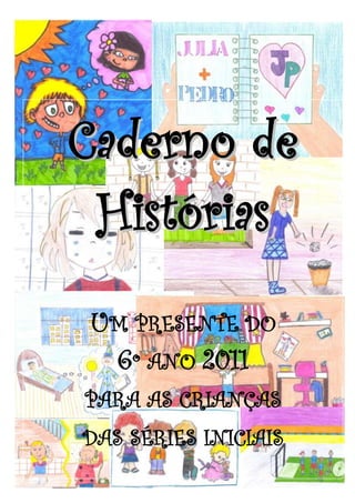 Caderno de
 Histórias
UM PRESENTE DO
 6º ANO 2011
PARA AS CRIANÇAS
DAS SÉRIES INICIAIS
 