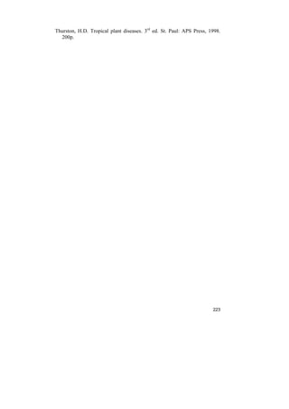 Thurston, H.D. Tropical plant diseases. 3rd ed. St. Paul: APS Press, 1998.
  200p.




                                                                      223
 