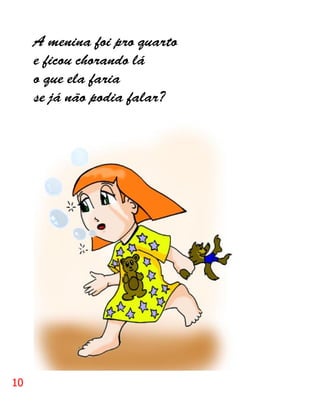 A menina foi pro quarto
     e ficou chorando lá
     o que ela faria
     se já não podia falar?




10
 