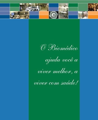 O Biomédico
    ajuda você a
 viver melhor, a
viver com saúde!


   2008   3
 