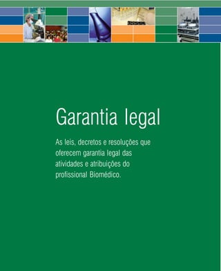 Garantia legal
As leis, decretos e resoluções que
oferecem garantia legal das
atividades e atribuições do
profissional Biomédico.




                  42   2008
 