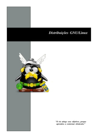 Dis t içõe s GNU/ inu x
    ribu         L




   "O rio at  inge s e u s obj t os , porq u e
                              e iv
    apre nde u a cont   ornar obs t l "
                                   ácu os
 