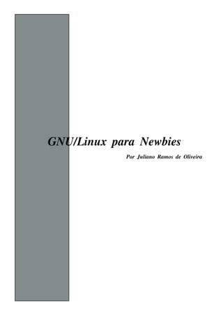 GNU/ inu x para Ne w bie s
    L
               Por Ju l
                      iano R am os de O l e ira
                                        iv
 