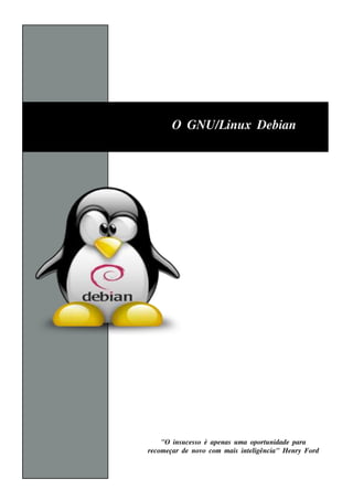 O GNU/ inu x De bian
              L




     "O ins u ce s s o é ape nas u m a oport nidade para
                                             u
re com e çar de nov com m ais int l
                      o                e igência" H e nry Ford
 