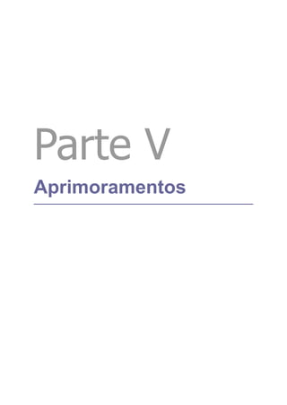 Parte V
Aprimoramentos
 