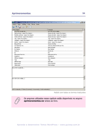 Aprimoramentos                                                                                         94




                                                            PoEdit com todos os termos traduzidos


             Os arquivos utilizados nesse capítulo estão disponíveis no arquivo
             aprimoramentos.rar anexo ao livro.




   A p r e n d a a d e s e nv o l v e r Te m a s Wo r d P r e s s – w w w. g u i a w p . c o m . b r
 