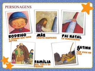 PERSONAGENS

Mãeocupada)
(muito

família
avó, tios e os
primos

 