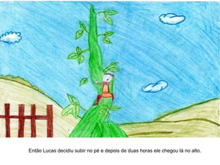 Então Lucas decidiu subir no pé e depois de duas horas ele chegou lá no alto.
 