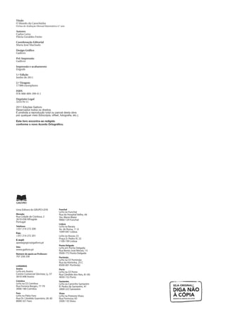Título
O Mundo da Carochinha
Fichas de Avaliação Mensal Matemática 4.º ano
Autores
Carlos Letra
Flávia Geraldes Freire
Coordenação Editorial
Maria José Machado
Design Gráfico
Gailivro
Pré-Impressão
Gailivro
Impressão e acabamento
Etigrafe
1.ª Edição
Junho de 2011
2.ª Tiragem
17000 exemplares
ISBN
978-888-889-399-0-1
Depósito Legal
325570/11
2011 Edições Gailivro
Reservados todos os direitos.
É proibida a reprodução total ou parcial desta obra
por qualquer meio (fotocópia, offset, fotografia, etc.).
Este livro encontra-se redigido
conforme o novo Acordo Ortográfico.
Uma Editora do GRUPO LEYA
Morada:
Rua Cidade de Córdova, 2
2610-038 Alfragide
Portugal
Telefone:
+351 214 272 200
Fax:
+351 214 272 201
E-mail:
apedagogico@gailivro.pt
Site:
www.gailivro.pt
Número de apoio ao Professor:
707 258 258
LIVRARIAS
Aveiro
LeYa em Aveiro
Centro Comercial Glicínias, Lj. 37
3810-498 Aveiro
Coimbra
LeYa na CE Coimbra
Rua Ferreira Borges, 77-79
3000-180 Coimbra
Faro
LeYa no Pátio Faro
Rua Dr. Cândido Guerreiro, 26-30
8000-321 Faro
Funchal
LeYa no Funchal
Rua do Hospital Velho, 44
Sta. Maria Maior
9060-129 Funchal
Lisboa
LeYa na Barata
Av. de Roma, 11 A
1049-047 Lisboa
LeYa no Rossio 23
Praça D. Pedro IV, 23
1100-199 Lisboa
Ponta Delgada
LeYa em Ponta Delgada
Rua Bento José Morais, 13
9500-772 Ponta Delgada
Portimão
LeYa na CE Portimão
Rua da Hortinha, 25 C
8500-001 Portimão
Porto
LeYa na CE Porto
Rua Cândido dos Reis, 81-85
4050-152 Porto
Santarém
LeYa na Caminho Santarém
R. Pedro de Santarém, 41
2000-223 Santarém
Viseu
LeYa na Pretexto Viseu
Rua Formosa, 83
3500-135 Viseu
 