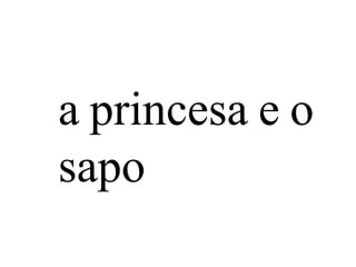 a princesa e o
sapo
 