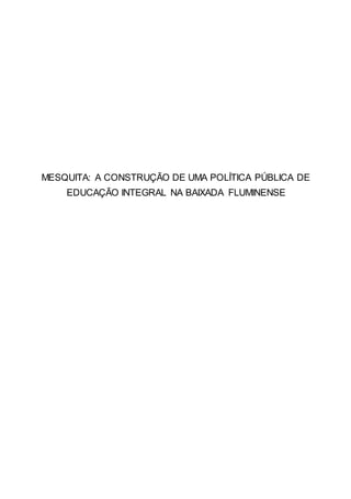 MESQUITA: A CONSTRUÇÃO DE UMA POLÍTICA PÚBLICA DE
EDUCAÇÃO INTEGRAL NA BAIXADA FLUMINENSE
 