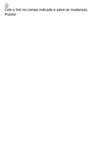 Cole o link no campo indicado e salve as mudanças.
Pronto!
 
