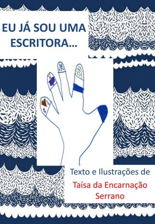 EU JÁ SOU UMA
ESCRITORA…
Texto e Ilustrações de
Taísa da Encarnação
Serrano
 