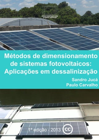 1ª edição - 2013
c
Métodos de dimensionamento
de sistemas fotovoltaicos:
Aplicações em dessalinização
Sandro Jucá
Paulo Carvalho
 