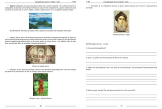 30 31
Educação para Jovens e Adultos - Artes Educação para Jovens e Adultos - Artes
•	 Caseína: a têmpera da caseína é a pintura feita com a proteína do leite, e tem origem também na
antiguidade, ao lado das outras têmperas feitas de colas animais e vegetais. Os suportes tradicionais para
a pintura de caseína são os painéis rígidos, cartões e papéis grossos e sua secagem é bastante rápida.
Ricardo Pereira - têmpera de caseína, óleo e pasta de cera sobre tela colada em mansonite.
•	 Afresco: é uma técnica de pintura que precisa ser realizada nas paredes ou tetos de cal, gesso ou
outro material similar, enquanto seu esboço ainda está úmido, ou fresco (daí o nome). O fato dos afrescos
secarem rapidamente obriga o pintor a ser muito rápido, ter traços firmes e um objetivo claro da obra
final, pois é muito difícil de se realizar correções posteriores.
Afresco de Rafael Sanzio
•	 Têmpera: é uma técnica que deixa a pintura com aparência aquarelada, feita com uma mistura
que pode ser à base de clara de ovo ou cerveja, entre outros materiais.
Têmpera a ovo – Gabriela Soares
•	 Encáustica: é uma técnica de pintura, na qual o artista mistura cores em uma cera aquecida e
derretida.
Retrato feminino – Egito
Expressando suas ideias
1. Em que consiste a pintura?
_____________________________________________________________________________________
_____________________________________________________________________________________
2. Qual o seu pintor favorito? Que tipo de técnica ele usa(va)?
_____________________________________________________________________________________
_____________________________________________________________________________________
3. Defina com suas palavras o que é cor. Quais as cores primárias? E as secundárias? Porque levam esse
nome?
_____________________________________________________________________________________
_____________________________________________________________________________________
_____________________________________________________________________________________
_____________________________________________________________________________________
_____________________________________________________________________________________
4. Qual a sua cor favorita? Por que (que sentimento a cor lhe transmite)?
_____________________________________________________________________________________
_____________________________________________________________________________________
_____________________________________________________________________________________
 