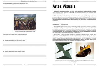 4 5
Educação para Jovens e Adultos - Artes Educação para Jovens e Adultos - Artes
Artes Visuais
A arte visual representa visualmente uma forma, cor ou representação. Podemos percebê-la em pra-
ças, no cinema, no teatro, em museus, na fotografia, em campanhas publicitárias, em repartições públi-
cas, em escolas, empresas etc.
Toda arte que é apreciada pela visão é considerada arte visual. A pintura, o desenho, a caricatura, a
gravura, a fotografia, a escultura, a arquitetura, o paisagismo, a moda, o mosaico, web designe, são exem-
plos de arte visual, pois lidam com cor e forma. Mas também o cinema, o vídeo-arte, a novela, o teatro e
até a música também se enquadram nesse segmento artístico, por apresentarem movimentos corporais
e interativos.
Arte Abstrata x Arte Concreta
A arte abstrata (abstracionismo) surgiu no começo do século XX, na Europa, no contexto do movimen-
to de Arte Moderna. É geralmente entendida como uma forma de arte que não representa objetos pró-
prios da nossa realidade exterior. O formato tradicional (paisagens e realismo) é deixado de lado, ou seja,
o artista se expressa através de formas, cores, texturas e ritmo inteiramente livres de qualquer influência
de objetos da realidade. Não tenta representar a imagem de nada. Portanto, na arte abstrata, uma mesma
obra de arte pode ser vista, sentida e interpretada de várias formas.
Alguns artistas se destacaram muito nesta área de representação da arte, como por exemplo, Was-
sily Kandinsky, Paul Klee, Piet Mondrian, Victor Vasarely, dentre muitos outros. No Brasil, a arte abstrata
surgiu praticamente como um dos movimentos mais importantes do século passado: a Semana de Arte
Moderna de 1922, marcando a ruptura com as formas tradicionais de fazer arte no país. Entre os artistas
brasileiros de arte abstrata, podemos destacar: O cearense Antônio Bandeira, Ivan Serpa, Iberê Camargo,
Manabu Mabe, Valdemar Cordeiro, Lygia Clark, Hélio Oiticica, Sérgio Camargo.
Lygia Clark sugere uma nova fruição da arte nas obras: Planos em superfície modulada e Bicho 
REPRODUÇÃO
5. Cite qual manifestação artística é sua favorita e por quê?
_____________________________________________________________________________________
_____________________________________________________________________________________
_____________________________________________________________________________________
A Rendição de Breda, de Diego Velásquez (Espanha, 1634)
6. De acordo com a imagem acima, responda as questões:
a)	 Qual tipo de cena você acha que ocorre na obra?
_____________________________________________________________________________________
_____________________________________________________________________________________
b)	 Qual sua opinião sobre a obra? Explique a razão.
_____________________________________________________________________________________
_____________________________________________________________________________________
 