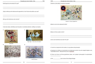 10 11
Educação para Jovens e Adultos - Artes Educação para Jovens e Adultos - Artes
b)Você gosta da arte abstrata? Por quê?
_____________________________________________________________________________________
_____________________________________________________________________________________
c)Qual a diferença entre abstracionismo geométrico e lírico? Qual você prefere e por quê?
_____________________________________________________________________________________
_____________________________________________________________________________________
d)O que você entende por arte concreta?
_____________________________________________________________________________________
_____________________________________________________________________________________
2.Das obras abaixo, identifique qual não pode ser considerada abstrata. Justifique sua resposta.
a)
b)
c)
Edgar Degas – “Dance Class at the Opera”.
d)
Antônio Bandeira
3.Observe a obra abaixo e responda as questões:
Kandinski - © Museu Guggenheim
a)Quais as cores mais usadas pelo artista?
_____________________________________________________________________________________
_____________________________________________________________________________________
b)Quais as formas usadas na obra?
_____________________________________________________________________________________
_____________________________________________________________________________________
c)Como você classificaria essa obra? Por quê?
_____________________________________________________________________________________
_____________________________________________________________________________________
4. Encontre as respostas dos itens abaixo, no caça-palavras (veja exemplo):
a) Inspirava-se no instinto, no inconsciente e na intuição para construir uma arte imaginária ligada a uma
“necessidade interior”: Abstracionismo Lírico ou Expressivo
b) Pintura com base nas formas geométricas planas, sem qualquer preocupação de representação:
_____________________
c) Piet ______________, autor da obra Victory Boogie-Woogie.
 