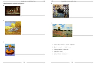 32 33
Educação para Jovens e Adultos - Artes Educação para Jovens e Adultos - Artes
5. Relacione as pinturas aos autores e títulos da obra:
a)
_ _________________________________________________
_________________________________________________
b)
________________________________________________
________________________________________________
c)
_ _____________________________________________________________
_____________________________________________________________
d)
_________________________________________________
_________________________________________________
e)
__________________________________________
__________________________________________
( ) Claude Monet – Campo de papoulas em Argenteuil
( ) Tarsila do Amaral – O vendedor de frutas
( ) Leonardo da Vinci – A Última Ceia
( ) Van Gogh – A Sesta
( ) Edouard Manet – Grande canal
 