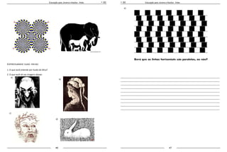 46 47
Educação para Jovens e Adultos - Artes Educação para Jovens e Adultos - Artes
Expressando suas ideias
1. O que você entende por ilusão de ótica?
2. O que você vê nas imagens abaixo:
_____________________________________________________________________________________
_____________________________________________________________________________________
_____________________________________________________________________________________
_____________________________________________________________________________________
_____________________________________________________________________________________
_____________________________________________________________________________________
_____________________________________________________________________________________
_____________________________________________________________________________________
_____________________________________________________________________________________
_____________________________________________________________________________________
a)
b)
c)
d)
e)
 
