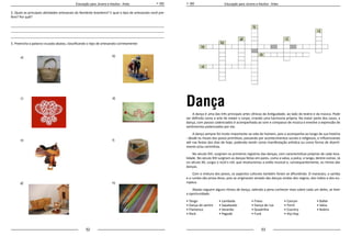 52 53
Educação para Jovens e Adultos - Artes Educação para Jovens e Adultos - Artes
2. Quais as principais atividades artesanais do Nordeste brasileiro? E qual o tipo de artesanato você pre-
fere? Por quê?
_____________________________________________________________________________________
_____________________________________________________________________________________
_____________________________________________________________________________________
3. Preencha a palavra-cruzada abaixo, classificando o tipo de artesanato corretamente:
Dança
A dança é uma das três principais artes cênicas da Antiguidade, ao lado do teatro e da música. Pode
ser definida como a arte de mexer o corpo, criando uma harmonia própria. Na maior parte dos casos, a
dança, com passos cadenciados é acompanhada ao som e compasso de música e envolve a expressão de
sentimentos potenciados por ela.
A dança sempre foi muito importante na vida do homem, pois o acompanha ao longo da sua história
- desde os rituais dos povos primitivos, passando por acontecimentos sociais e religiosos, e influenciando
até nas festas dos dias de hoje, podendo existir como manifestação artística ou como forma de diverti-
mento e/ou cerimônia.
No século XVI, surgiram os primeiros registros das danças, com características próprias de cada loca-
lidade. No século XIX surgiram as danças feitas em pares, como a valsa, a polca, o tango, dentre outras. Já
no século XX, surgiu o rock’n roll, que revolucionou o estilo musical e, consequentemente, os ritmos das
danças.
Com a mistura dos povos, os aspectos culturais também foram se difundindo. O maracatu, o samba
e a rumba são prova disso, pois se originaram através das danças vindas dos negros, dos índios e dos eu-
ropeus.
Abaixo seguem alguns ritmos de dança, valendo a pena conhecer mais sobre cada um deles, se tiver
a oportunidade:
• Tango		 • Lambada		 • Frevo			 • Cancan		 • Ballet
• Dança do ventre	 • Sapateado		 • Dança de rua	 • Forró			 • Valsa
• Flamenco		 • Vanerão		 • Quadrilha		 • Country		 • Bolero
• Rock			 • Pagode		 • Funk			 • Hip Hop
a) b)
c) d)
e) f)
g) h)
 