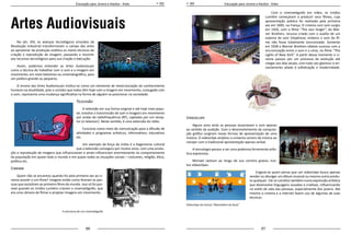 66 67
Educação para Jovens e Adultos - Artes Educação para Jovens e Adultos - Artes
Artes Audiovisuais
No séc. XIX, os avanços tecnológicos oriundos da
Revolução Industrial transformaram o campo das artes
ao aproximar da produção estética os meios técnicos de
criação e reprodução da imagem, passando a recorrer
aos recursos tecnológicos para sua criação e execução.
Assim, podemos entender as Artes Audiovisuais
como a técnica de trabalhar com o som e a imagem em
movimento, em meio televisivo ou cinematográfico, para
um público grande ou pequeno.
O ensino das Artes Audiovisuais institui-se como um elemento de reestruturação do conhecimento
humano na atualidade, pois o contato que todos têm hoje com a imagem em movimento, conjugada com
o som, representa uma mudança significativa na forma de alguém se posicionar na sociedade.
Televisão
A televisão em sua forma original e até hoje mais popu-
lar, envolve a transmissão de som e imagens em movimento
por ondas de radiofrequência (RF), captadas por um recep-
tor (o televisor). Neste sentido, é uma extensão do rádio.
Funciona como meio de comunicação para a difusão de
atividades e programas artísticos, informativos, educativos
etc.
Um exemplo da força da mídia é a hegemonia cultural
que a televisão conseguiu por muitos anos, com uma produ-
ção e reprodução de imagens que influenciaram e ainda influenciam enormemente no comportamento
da população em quase todo o mundo e em quase todas as situações sociais – costumes, religião, ética,
política etc.
Cinema
Quem não se encantou quando foi pela primeira vez ao ci-
nema assistir a um filme? Imagine então como ficaram as pes-
soas que assistiram ao primeiro filme do mundo. Isso só foi pos-
sível quando os irmãos Lumière criaram o cinematógrafo, que
era uma câmera de filmar e projetar imagens em movimento.
A estrutura de um cinematógrafo
Com o cinematógrafo em mãos, os irmãos
Lumière começaram a produzir seus filmes, cuja
apresentação pública foi realizada pela primeira
vez em 1895, na França. O cinema com som surgiu
em 1926, com o filme “The Jazz Singer”, da War-
ner Brothers, recurso criado com o auxílio de um
sistema de som Vitaphone, embora o som do fil-
me não fosse totalmente sincronizado. Somente
em 1928 a Warner Brothers obteve sucesso com a
sincronização entre o som e a cena, no filme “The
Lights of New York”. A partir desse momento o ci-
nema passou por um processo de evolução até
chegar aos dias atuais, com todo seu glamour e en-
cantamento aliado à sofisticação e modernidade.
Videoclipe
Alguns anos atrás as pessoas associavam o som apenas
ao sentido da audição. Com o desenvolvimento da computa-
ção gráfica surgiram novas formas de apresentação de uma
música. O videoclipe ampliou o universo sonoro da música ao
romper com a tradicional apresentação apenas verbal.
A tecnologia passou a ser uma poderosa ferramenta artís-
tica-expressiva.
Michael Jackson ao longo de sua carreira gravou mui-
tos vídeoclipes.
Engana-se quem pensa que um videoclipe busca apenas
vender ou divulgar um álbum musical ou mesmo outro produ-
to qualquer. Ele se constitui também numa expressão artística
que desenvolve linguagens ousadas e criativas, influenciando
no estilo de vida das pessoas, especialmente dos jovens. Até
mesmo o cinema e a internet fazem uso de algumas de suas
técnicas.
Videoclipe da música “Abecedário da Xuxa”
 