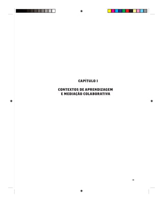 19
CAPÍTULO I
CONTEXTOS DE APRENDIZAGEM
E MEDIAÇÃO COLABORATIVA
 