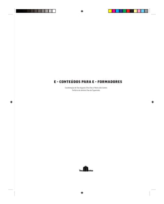 E - CONTEÚDOS PARA E - FORMADORES
Coordenação de Ana Augusta Silva Dias e Maria João Gomes
Prefácio de António Dias de Figueiredo
 