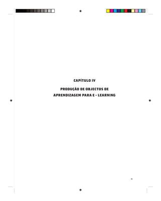 71
CAPÍTULO IV
PRODUÇÃO DE OBJECTOS DE
APRENDIZAGEM PARA E - LEARNING
 