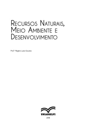 2018
Recursos Naturais,
Meio Ambiente e
Desenvolvimento
Prof.a
Regina Luiza Gouvea
 