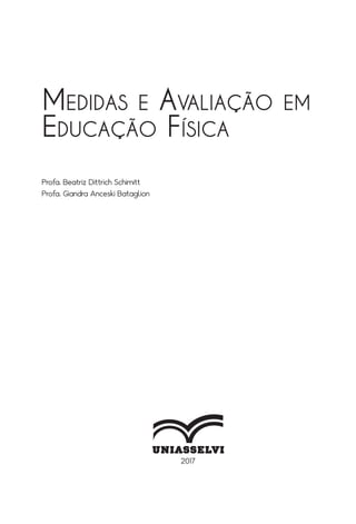 2017
Medidas e Avaliação em
Educação Física
Profa. Beatriz Dittrich Schimitt
Profa. Giandra Anceski Bataglion
 