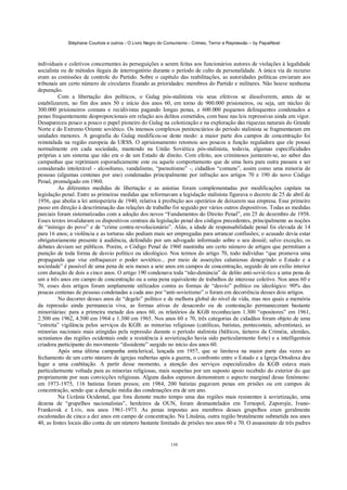 Stéphane Courtois e outros - O Livro Negro do Comunismo - Crimes, Terror e Repressão – by PapaiNoel
130
individuais e coletivos concernentes às perseguições a serem feitas aos funcionários autores de violações à legalidade
socialista ou de métodos ilegais de interrogatório durante o período de culto da personalidade. A única via de recurso
eram as comissões de controle do Partido. Sobre o capítulo das reabilitações, as autoridades políticas enviaram aos
tribunais um certo número de circulares fixando as prioridades: membros do Partido e militares. Não houve nenhuma
depuração.
Com a libertação dos políticos, o Gulag pós-stalinista viu seus efetivos se dissolverem, antes de se
estabilizarem, no fim dos anos 50 e início dos anos 60, em torno de 900.000 prisioneiros, ou seja, um núcleo de
300.000 prisioneiros comuns e recidivistas pagando longas penas, e 600.000 pequenos delinquentes condenados a
penas frequentemente desproporcionais em relação aos delitos cometidos, com base nas leis repressivas ainda em vigor.
Desapareceu pouco a pouco o papel pioneiro do Gulag na colonização e na exploração das riquezas naturais do Grande
Norte e do Extremo Oriente soviético. Os imensos complexos penitenciários do período stalinista se fragmentaram em
unidades menores. A geografia do Gulag modificou-se deste modo: a maior parte dos campos de concentração foi
reinstalada na região europeia da URSS. O aprisionamento retomou aos poucos a função reguladora que ele possui
normalmente em cada sociedade, mantendo na União Soviética pós-stalinista, todavia, algumas especificidades
próprias a um sistema que não era o de um Estado de direito. Com efeito, aos criminosos juntaram-se, ao sabor das
campanhas que reprimiam esporadicamente este ou aquele comportamento que de uma hora para outra passara a ser
considerado intolerável - alcoolismo, vandalismo, “parasitismo” -, cidadãos “comuns”, assim como uma minoria de
pessoas (algumas centenas por ano) condenadas principalmente por infração aos artigos 70 e 190 do novo Código
Penal, promulgado em 1960.
As diferentes medidas de libertação e as anistias foram complementadas por modificações capitais na
legislação penal. Entre as primeiras medidas que reformavam a legislação stalinista figurava o decreto de 25 de abril de
1956, que abolia a lei antioperária de 1940, relativa à proibição aos operários de deixarem sua empresa. Esse primeiro
passo em direção à descriminação das relações de trabalho foi seguido por vários outros dispositivos. Todas as medidas
parciais foram sistematizadas com a adoção dos novos “Fundamentos do Direito Penal”, em 25 de dezembro de 1958.
Esses textos invalidaram os dispositivos centrais da legislação penal dos códigos precedentes, principalmente as noções
de “inimigo do povo” e de “crime contra-revolucionário”. Aliás, a idade de responsabilidade penal foi elevada de 14
para 16 anos; a violência e as torturas não podiam mais ser empregadas para arrancar confissões; o acusado devia estar
obrigatoriamente presente à audiência, defendido por um advogado informado sobre o seu dossiê; salvo exceção, os
debates deviam ser públicos. Porém, o Código Penal de 1960 mantinha um certo número de artigos que permitiam a
punição de toda forma de desvio político ou ideológico. Nos termos do artigo 70, todo indivíduo “que promova uma
propaganda que vise enfraquecer o poder soviético... por meio de asserções caluniosas denegrindo o Estado e a
sociedade” é passível de uma pena de seis meses a sete anos em campos de concentração, seguido de um exílio interior
com duração de dois a cinco anos. O artigo 190 condenava toda “não-denúncia” de delito anti-sovié-tico a uma pena de
um a três anos em campo de concentração ou a uma pena equivalente de trabalhos de interesse coletivo. Nos anos 60 e
70, esses dois artigos foram amplamente utilizados contra as formas de “desvio” político ou ideológico: 90% das
poucas centenas de pessoas condenadas a cada ano por “anti-sovietismo” o foram em decorrência desses dois artigos.
No decorrer desses anos de “degelo” político e de melhora global do nível de vida, mas nos quais a memória
da repressão ainda permanecia viva, as formas ativas de desacordo ou de contestação permaneceram bastante
minoritárias: para a primeira metade dos anos 60, os relatórios da KGB reconheciam 1.300 “opositores” em 1961,
2.500 em 1962, 4.500 em 1964 e 1.300 em 1965. Nos anos 60 e 70, três categorias de cidadãos foram objeto de uma
“estreita” vigilância pelos serviços da KGB: as minorias religiosas (católicas, batistas, pentecostais, adventistas), as
minorias nacionais mais atingidas pela repressão durante o período stalinista (bálticos, tártaros da Criméia, alemães,
ucranianos das regiões ocidentais onde a resistência à sovietização havia sido particularmente forte) e a intelligentsia
criadora participante do movimento “dissidente” surgido no início dos anos 60.
Após uma última campanha anticlerical, lançada em 1957, que se limitava na maior parte das vezes ao
fechamento de um certo número de igrejas reabertas após a guerra, o confronto entre o Estado e a Igreja Ortodoxa deu
lugar a uma coabitação. A partir desse momento, a atenção dos serviços especializados da KGB estava mais
particularmente voltada para as minorias religiosas, mais suspeitas por um suposto apoio recebido do exterior do que
propriamente por suas convicções religiosas. Alguns dados esparsos demonstram o aspecto marginal desse fenómeno:
em 1973-1975, 116 batistas foram presos; em 1984, 200 batistas pagavam penas em prisões ou em campos de
concentração, sendo que a duração média das condenações era de um ano.
Na Ucrânia Ocidental, que fora durante muito tempo uma das regiões mais resistentes à sovietização, uma
dezena de “grupelhos nacionalistas”, herdeiros da OUN, foram desmantelados em Ternopol, Zaporojie, Ivano-
Frankovsk e Lviv, nos anos 1961-1973. As penas impostas aos membros desses grupelhos eram geralmente
escalonadas de cinco a dez anos em campo de concentração. Na Lituânia, outra região brutalmente submetida nos anos
40, as fontes locais dão conta de um número bastante limitado de prisões nos anos 60 e 70. O assassinato de três padres
 