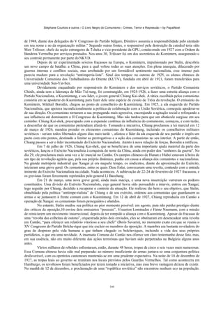 Stéphane Courtois e outros - O Livro Negro do Comunismo - Crimes, Terror e Repressão – by PapaiNoel
140
de 1948, diante dos delegados do V Congresso do Partido búlgaro, Dimitrov assumiu a responsabilidade pelo atentado
em seu nome e no da organização militar.” Segundo outras fontes, o responsável pela destruição da catedral teria sido
Meir Trilisser, chefe da seção estrangeira da Tcheka e vice-presidente da GPU, condecorado em 1927 com a Ordem da
Bandeira Vermelha por serviços prestados. Nos anos 30, Trilisser foi um dos secretários do Komintern, assegurando o
seu controle permanente por parte do NKVD.
Depois de ter experimentado severos fracassos na Europa, o Komintern, impulsionado por Stalin, descobriu
um novo campo de batalha: a China, para a qual voltou todas as suas atenções. Em plena anarquia, dilacerado por
guerras internas e conflitos sociais, mas arrebatado por um formidável sentimento nacionalista, esse imenso país
parecia maduro para a revolução “antiimperia-lista”. Sinal dos tempos: no outono de 1925, os alunos chineses da
Universidade Comunista dos Trabalhadores do Oriente (KUTV), fundada em abril de 1921, foram transferidos para
uma universidade Sun-Yat-Sen.
Devidamente enquadrado por responsáveis do Komintern e dos serviços soviéticos, o Partido Comunista
Chinês, ainda sem a liderança de Mão Tsé-tung, foi constrangido, em 1925-1926, a fazer uma estreita aliança com o
Partido Nacionalista, o Kuomintang, e seu líder, o jovem general Chiang Kai-shek. A tática escolhida pelos comunistas
consistia em se apoderar do Kuomintang para fazer dele uma espécie de cavalo de Tróia da revolução. O emissário do
Komintern, Mikhail Borodin, chegou ao posto de conselheiro do Kuomintang. Em 1925, a ala esquerda do Partido
Nacionalista, que apoiava incondicionalmente a política de colaboração com a União Soviética, conseguiu apoderar-se
de sua direção. Os comunistas tornaram a sua propaganda mais agressiva, encorajando a agitação social e reforçando a
sua influência até dominarem o II Congresso do Kuomintang. Mas não tardou para que um obstáculo surgisse em seu
caminho: Chiang Kai-shek, preocupado com a expansão contínua da influência do comunismo, começou, e com razão,
a desconfiar de que os comunistas pretendiam afastá-lo. Tomando a iniciativa, Chiang proclamou a lei marcial em 12
de março de 1926, mandou prender os elementos comunistas do Kuomintang, incluindo os conselheiros militares
soviéticos - seriam todos libertados alguns dias mais tarde -, afastou o líder da ala esquerda de seu partido e impôs um
pacto com oito pontos, destinado a limitar as prerrogativas e a ação dos comunistas no seu interior. A partir de então,
Chiang passou a ser o líder incontestado do Exército Nacionalista. Atento à nova relação de forças, Borodin a ratificou.
Em 7 de julho de 1926, Chiang Kai-shek, que se beneficiava de uma importante ajuda material da parte dos
soviéticos, lançou o Exército Nacionalista à conquista do norte da China, ainda em poder dos “senhores da guerra”. No
dia 29, ele proclamou mais uma vez a lei marcial no Cantão. Os campos chineses de Hunan e Hubei estavam à beira de
um tipo de revolução agrária que, pela sua própria dinâmica, punha em causa a aliança dos comunistas e nacionalistas.
Na grande metrópole industrial que Xangai já era naquele tempo, os sindicatos, diante da aproximação do Exército,
iniciaram uma greve geral. Os comunistas, entre os quais Zhou Enlai, convocaram uma revolta, contando com a entrada
iminente do Exército Nacionalista na cidade. Nada aconteceu. A sublevação de 22-24 de fevereiro de 1927 fracassou, e
os grevistas foram ferozmente reprimidos pelo general Li Baozhang.
Em 21 de março, uma nova greve geral, ainda mais maciça, e uma nova insurreição varreram os poderes
constituídos. Uma divisão do Exército Nacionalista, cujo general havia sido persuadido a intervir, entrou em Xangai,
logo seguido por Chiang, decidido a recuperar o controle da situação. Ele realizou tão bem o seu objetivo, que Stalin,
obnubilado pela política “antiimpe-rialista” de Chiang e de seu exército, ordenou aos comunistas que guardassem as
armas e se juntassem à frente comum com o Kuomintang. Em 12 de abril de 1927, Chiang reproduziu em Cantão a
operação de Xangai: os comunistas foram perseguidos e abatidos.
No entanto, Stalin mudou sua política no pior momento possível: em agosto, para não perder prestígio diante
dos críticos da oposição,10 enviou dois emissários “pessoais”, Vissarion Lominadze e Heinz Neumann, com a missão
de reiniciarem um movimento insurrecional, depois de ter rompido a aliança com o Kuomintang. Apesar do fracasso de
uma “revolta das colheitas de outono”, orquestrada pelos dois enviados, eles se obstinaram em desencadear uma revolta
em Cantão, “para oferecer um relatório vitorioso a seu chefe” (Boris Suvarin), no momento exato em que se reunia o
XV Congresso do Partido Bolchevique que iria excluir os membros da oposição. A manobra era bastante reveladora do
grau de desprezo pela vida humana a que tinham chegado os bolcheviques, incluindo a vida dos seus próprios
partidários, o que era uma novidade. A insensata Comuna do Cantão nos oferece um claro testemunho desse fato, mas,
em sua essência, não era muito diferente das ações terroristas que haviam sido perpetradas na Bulgária alguns anos
antes.
Vários milhares de rebeldes enfrentaram, então, durante 48 horas, tropas de cinco a seis vezes mais numerosas.
Essa Comuna chinesa havia sido mal preparada: ao número insuficiente de armas juntava-se uma conjuntura política
desfavorável, com os operários cantoneses mantendo-se em uma prudente expectativa. Na noite de 10 de dezembro de
1927, as tropas leais ao governo se reuniram nos locais previstos pelos Guardas Vermelhos. Tal como acontecera em
Hamburgo, os revoltosos foram beneficiados por terem tomado a iniciativa, mas essa breve vantagem deixou de existir.
Na manhã de 12 de dezembro, a proclamação de uma “república soviética” não encontrou nenhum eco na população.
 