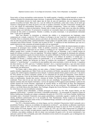 Stéphane Courtois e outros - O Livro Negro do Comunismo - Crimes, Terror e Repressão – by PapaiNoel
141
Nessa tarde, as forças nacionalistas contra-atacaram. Na manhã seguinte, a bandeira vermelha hasteada no mastro da
chefatura de polícia foi retirada pelas tropas vitoriosas. A repressão foi selvagem. Milhões de pessoas foram mortas.
O Komintern deveria ter tirado algum tipo de lição de uma tal experiência, mas era impossível abordar
questões de política de fundo. Mais uma vez, o uso da violência foi justificado, contra tudo e todos, de tal modo que
mostrava a impregnação da cultura da guerra civil entre os quadros comunistas. Na obra A Insurreição Armada, pode-
se ler esta citação de surpreendente autocrítica e de conclusões transparentes: “Nunca nos demos o trabalho de
neutralizar e eliminar os contra-revolucionários. Durante todo o tempo em que Cantão esteve nas mãos dos rebeldes,
matamos apenas cem indivíduos. Os prisioneiros só puderam ser executados depois de um julgamento em regra pela
comissão de luta contra os reacionários. Durante o combate, em plena insurreição, é um procedimento demasiado
lento.” Lição que foi aprendida.
Após esse desastre, os comunistas se retiraram das cidades e se reorganizaram nas longínquas zonas
camponesas até a criação, a partir de 1931, no Hunan e no Kiang-si, de uma “zona livre”, protegida por um Exército
Vermelho. Para os comunistas chineses, passou a prevalecer, de uma forma muito precoce, a idéia de que a revolução é
antes de tudo uma questão militar, institucionalizando a função política do aparelho militar, até que Mão resumiu a sua
concepção nesta famosa fórmula: “O poder está na ponta do fuzil”. A sequência de fatos demonstrou que essa era a
quinta-essência da visão comunista da tomada do poder e de sua manutenção.
No entanto, os fracassos europeus no princípio dos anos 20 e o desastre chinês não desencorajaram em nada o
Komintern de prosseguir nesse caminho. Todos os partidos comunistas, incluindo os legais e os pertencentes a
repúblicas democráticas, mantiveram em seu interior a existência de um “aparelho militar” secreto, capaz de vir a
público quando fosse a ocasião. O modelo copiado foi o do KPD, que, na Alemanha, e sob o controle estreito do
quadro de militares soviéticos, criou um importante “M (militar) Apparat”, encarregado da eliminação dos militantes
contrários (principalmente aqueles de extrema direita) e de espiões infiltrados no Partido, bem como do enquadramento
de grupos paramilitares, o famoso Rote Front (Fronte Vermelho), com milhares de membros. É verdade que, na
República de Weimar, a violência política era generalizada; e, se os comunistas combatiam a extrema direita e o
nazismo nascente, também não hesitavam em atacar os comícios dos socialistas12 - qualificados como “social-
traidores” e “social-fascistas” - e as polícias de uma república tida como reacionária, e talvez até fascista. A sequência
dos fatos mostrou, em 1933, qual era o “verdadeiro fascismo”, isto é, o nacional-socialismo, e que seria mais sensato
ter feito uma aliança com os socialistas para defender a democracia “burguesa”. Mas os comunistas recusavam
radicalmente essa democracia.
Na França, onde o clima político era mais calmo, o Partido Comunista Francês (PCF) também criou seus
quadros armados, organizados por Albert Treint, um dos secretários do Partido, cuja patente de capitão, obtida durante
a guerra, lhe conferia alguma competência nessa situação. A primeira aparição desses grupos ocorreu em 11 de janeiro
de 1924, durante um comício comunista, quando, ao ser contestado por um grupo de anarquistas, Treint chamou o
serviço de segurança. Cerca de dez homens armados com revólveres surgiram na tribuna disparando à queima-roupa
sobre os manifestantes, fazendo dois mortos e dezenas de feridos. Por falta de provas, nenhum dos assassinos foi
condenado. Pouco mais de um ano mais tarde ocorreu um caso semelhante. Na quinta-feira, 23 de abril de 1925,
algumas semanas antes das eleições municipais, o serviço de segurança do PCF apareceu para tumultuar a saída de uma
reunião eleitoral dos Jovens Patriotas, organização de extrema direita, no XVIII bairro de Paris, Rua Damrémont.
Alguns militantes estavam armados e não hesitaram em fazer uso de seus revólveres. Três militantes do JP foram
mortos, e um ferido faleceu dois dias depois. Jean Taittinger, dirigente dos Jovens Patriotas, foi interrogado, e a polícia
fez várias buscas em casas de militantes comunistas.
A despeito dessas dificuldades, o Partido prosseguiu na mesma via. Em 1926, Jacques Duelos, um dos
deputados recém-eleitos - e portanto com direito à imunidade parlamentar -, foi encarregado de organizar Grupos de
Defesa Antifascistas (formados por antigos combatentes da guerra de 1914-1918), e de Jovens Guardas Antifascistas
(recrutados entre a Juventude Comunista); esses grupos paramilitares, constituídos segundo o modelo do Rote Front
alemão, desfilaram uniformizados em 11 de novembro de 1926. Paralelamente, Duelos ocupava-se da propaganda
antimilitarista e publicava artigos numa revista, Lê Combattant Rougf, ensinando a arte da guerra civil, descrevendo e
analisando os combates de rua, etc.
Em 1931, o Komintern publica, em várias línguas, um livro intitulado UInsurrection Arméf, assinando com o
pseudónimo Neuberg - tratava-se, na realidade, de responsáveis soviéticos'3 -, que abordava as diferentes experiências
insurrecionais a partir de 1920. Esse livro foi novamente publicado na França no início de 1934. Foi somente com a
virada política da Frente Popular, entre o verão e o outono de 1934, que essa linha insurrecional foi relegada ao
segundo plano, o que, no fundo, em nada atenuou o papel da violência na prática comunista. Toda essa justificação para
a violência, essa prática cotidiana de ódio de classe, essa teorização da guerra civil e do terror encontraram a sua
aplicação a partir de 1936, na Espanha, para onde o Komintern enviou muitos de seus quadros, que se distinguiram nos
serviços de repressão comunistas.
 