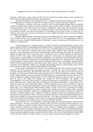 Stéphane Courtois e outros - O Livro Negro do Comunismo - Crimes, Terror e Repressão – by PapaiNoel
152
devastada, continuávamos a nossa viagem até Brest-Litovsk. Na ponte do rio Bug, estávamos sendo esperados pelo
aparelho do outro regime totalitário da Europa, a Gestapo alemã.”
Alexandre Weissberg, L'Accusé, Fasquelle, 1953. A. Weissberg conseguiu fugir da prisão nazista; juntou-se
aos rebeldes poloneses e combateu a seu lado. No fim da guerra, foi para a Suécia e depois para a Inglaterra.
“Três pessoas se recusaram a atravessar essa ponte, a saber: um judeu húngaro chamado Bloch, um operário
comunista condenado pelos nazistas e um professor alemão de cujo nome não consigo me lembrar. Eles foram levados
à força para a ponte. A raiva dos nazistas, dos SS, abateu-se imediatamente sobre o judeu. Eles nos puseram num trem
e nos levaram para Lublin [...]. Em Lublin, fomos entregues à Gestapo. Verificamos então que não somente o NKVD
nos entregara à Gestapo, como haviam sido entregues os documentos que nos diziam respeito. Foi assim que eles
souberam, entre outras coisas, através do meu dossiê, que eu era a mulher de Neumann e que ele era um dos alemães
mais odiados pelos nazistas...”
Margarete Buber-Neumann, “Deposição no Processo Kravchenko contra Lês Lettres Françaises, l4í audiência,
23 de fevereiro de 1949. Resumo estenogra-fado”, La Jeune Parque, 1949. Presa em 1937, deportada para a Sibéria e
entregue aos nazistas, Margarete Buber-Neumann foi internada no campo de concentração de Ravensbriick até a sua
libertação, em abril de 1945.
Ao mesmo tempo que os comunistas alemães, os quadros do Partido Comunista da Palestina, muitos dos quais
haviam emigrado da Polônia, foram apanhados pela máquina do terror. Joseph Berger (1904-1978), antigo secretário do
PCP, de 1929 a 1931, preso em 27 de fevereiro de 1935, só veio a ser libertado depois da realização do XX Congresso,
em 1956. A sua sobrevivência representa uma exceção. Muitos outros militantes foram executados em diversos
momentos e outros desapareceram em campos de concentração. Wolf Averbuch, que fora diretor de uma fábrica de
tratores em Rostov-sobre-o-Don, foi preso em 1936 e executado em 1941. A política sistemática de destruição dos
membros do PCP ou de grupos sionistas-socialistas vindos para a Rússia deve ser diretamente ligada à política
soviética relativa à minoria judaica e à constituição do Birobidjan, cujos responsáveis foram perseguidos. O professor
Josif Liberberg, presidente do Comitê Executivo do Birobidjan, foi denunciado como “inimigo do povo”. Depois dele,
os outros quadros da região autónoma que chefiavam instituições foram sujeitos a perseguições. Samuel Augurskij
(1884-1947) foi acusado de pertencer a um pretenso Centro Judaico-Fascista. Toda a seção judaica do Partido russo (a
“Jewsekija”) foi desmantelada. O objetivo era a destruição das instituições judaicas, ao mesmo tempo em que o Estado
soviético procurava obter o apoio de personalidades judaicas fora da URSS.
Um dos grupos mais atingidos pelo terror foi o dos comunistas poloneses. Nas estatísticas existentes sobre a
repressão, eles vêm em segundo lugar, logo depois dos russos. É verdade que, muito excepcionalmente, o Partido
Comunista Polonês (KPP) havia sido oficialmente dissolvido, através do voto expresso do Comitê Executivo do
Komintern, em 16 de agosto de 1938. Stalin sempre suspeitara de que o KPP estava infestado por muitos e diferentes
desvios. Muitos dirigentes comunistas poloneses haviam pertencido aos círculos próximos de Lenin antes de 1917 e
viviam na URSS sem qualquer proteção jurídica. Em 1923, o KPP tomou posição ao lado de Trotski. Às vésperas da
morte de Lenin, a sua direção havia adotado uma resolução em favor da Oposição. Em seguida, o seu
“luxemburguismo” foi criticado. Por ocasião do V Congresso do Komintern, em junho-julho de 1924, Stalin afastou a
direção histórica do KPP - Adolf Warski, Maximilian Walecki e Wera Kostrewa-Kochtchva -, primeiro passo para a
tomada do controle por parte do Komintern. Depois, o KPP foi denunciado como um foco de trotskismo. O que não
explica, por si só, o expurgo radical que atingiu o partido, cujos dirigentes eram, em grande parte, de origem judaica.
Houve ainda o caso da Organização Militar Polonesa (POW), ocorrido em 1933 (ver a contribuição de Andrzej
Paczkowski). É preciso igualmente ter em mente o seguinte fator: a política do Komintern tendia a impor a sua seção
polonesa uma ação inteiramente voltada para o enfraquecimento do Estado polonês em benefício da URSS e da
Alemanha. A hipótese segundo a qual a liquidação do KPP foi sobretudo motivada pela necessidade de preparar a
assinatura dos acordos germano-soviéticos merece ser considerada seriamente. A forma como Stalin empenhou-se é do
mesmo modo reveladora: ele exerceu uma pressão de modo que - com a ajuda dos aparelhos do Komintern - todas as
suas futuras vítimas fossem obrigadas a retornar a Moscou e cuidou para que nenhuma pudesse escapar. Sobreviveram
somente os que estavam presos na Polônia, como foi o caso de Wladyslaw Gomulka.
Em fevereiro de 1938, A Correspondência Internacional, publicação bis-semanal oficial do Komintern, num
artigo assinado por J. Swiecicki, acusou todo o conjunto do KPP. No decurso do expurgo iniciado em junho de 1937 -
convocado a Moscou, o primeiro-secretário Julian Lenski desapareceu poucos dias depois -,12 membros do Comitê
Central, numerosos dirigentes de segundo escalão e várias centenas de militantes foram liquidados. O expurgo
estendeu-se aos poloneses alistados nas Brigadas Internacionais: os responsáveis políticos da Brigada Dombrowski,
Kazimerz Cichowski e Gustav Reicher, foram presos quando regressavam a Moscou. Foi somente em 1942 que Stalin
se deu conta da necessidade de reerguer um partido comunista polonês, sob o nome de Partido Operário Polonês (PRP),
a fim de fazer dele o núcleo de um futuro governo a seu serviço, opositor do governo legal refugiado em Londres.
 